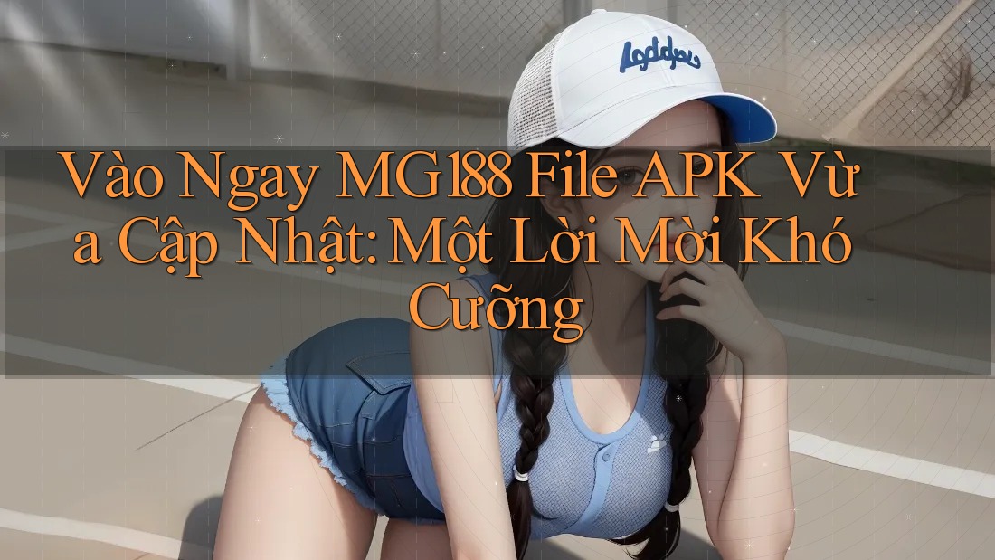 Vào Ngay MG188 File APK Vừa Cập Nhật: Một Lời Mời Khó Cưỡng Vào Ngay MG188 File APK Vừa Cập Nhật: Một Lời Mời Khó Cưỡng