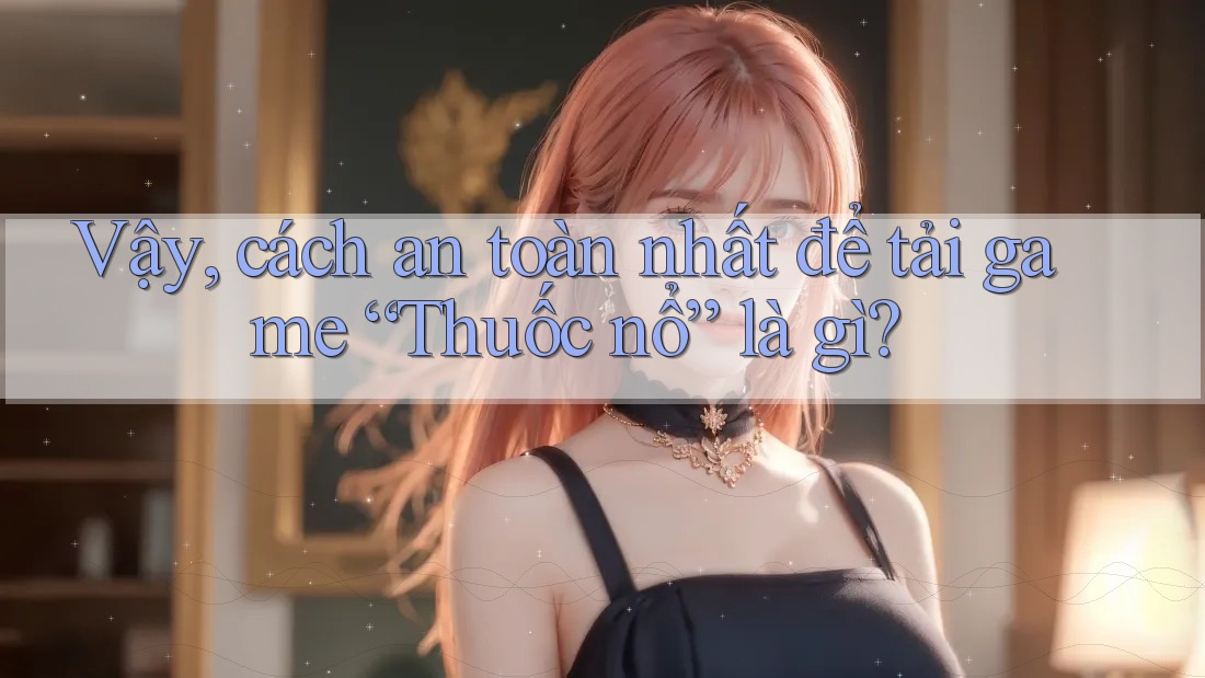 Vậy, cách an toàn nhất để tải game “Thuốc nổ” là gì? Vậy, cách an toàn nhất để tải game “Thuốc nổ” là gì?
