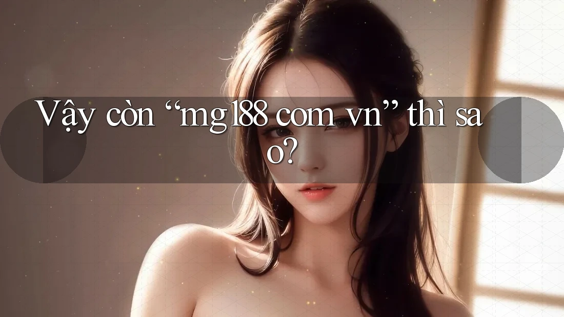 Vậy Còn “Mg188 Com Vn” Thì Sao?