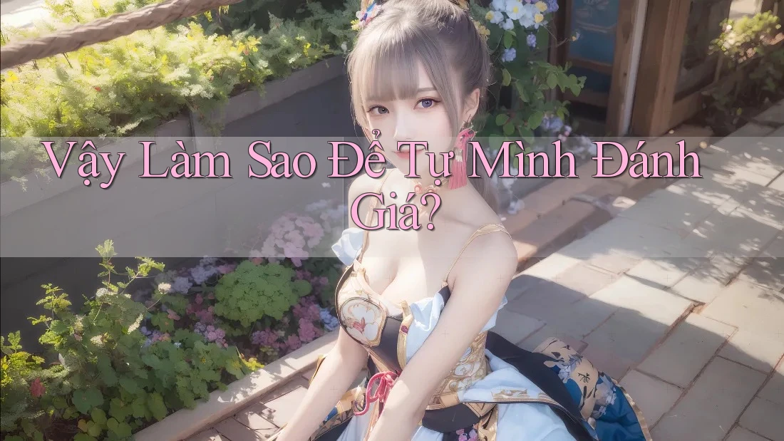 Vậy Làm Sao Để Tự Mình Đánh Giá?