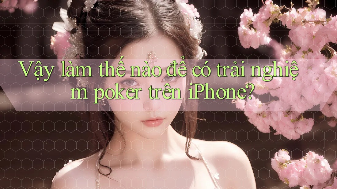 Vậy làm thế nào để có trải nghiệm poker trên iPhone?
