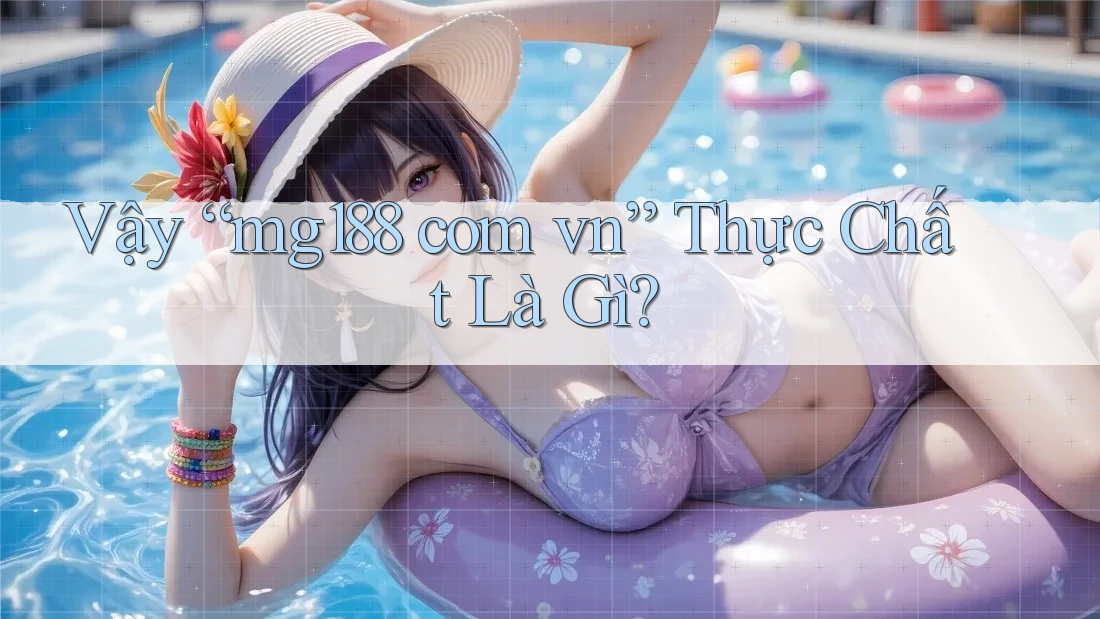 Vậy “Mg188 Com Vn” Thực Chất Là Gì?
