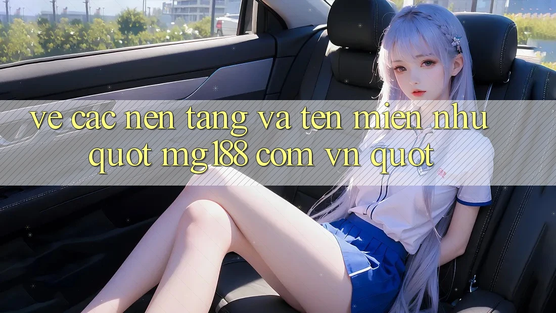 Về Các Nền Tảng và Tên Miền Như " mg188 com vn"