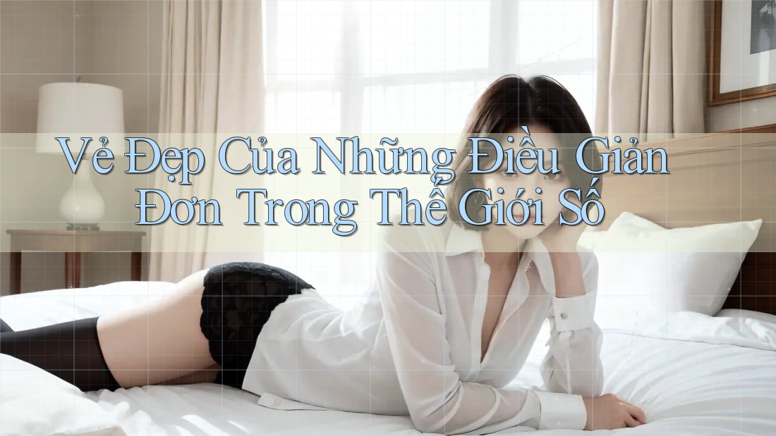 Vẻ đẹp của những điều giản đơn trong thế giới số Vẻ đẹp của những điều giản đơn trong thế giới số