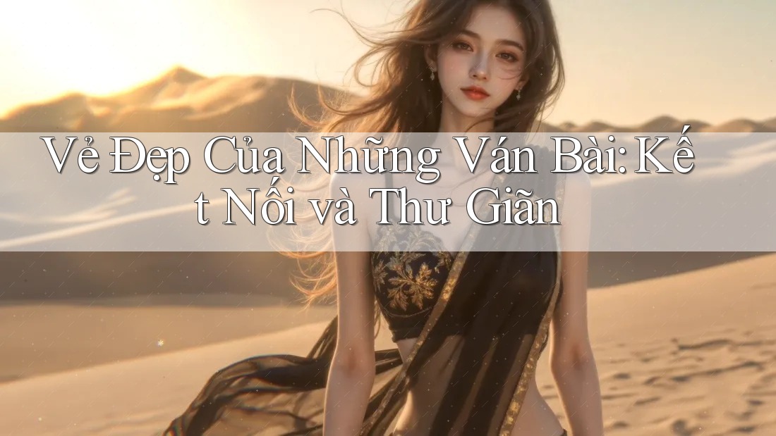 Vẻ Đẹp Của Những Ván Bài: Kết Nối và Thư Giãn