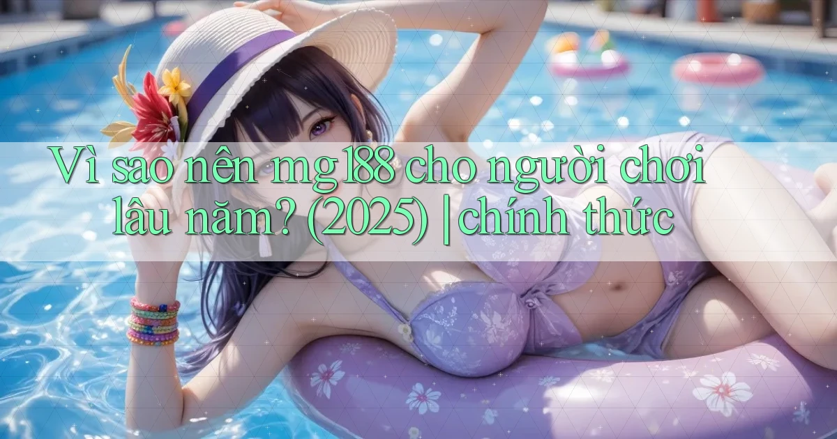 Vì sao nên mg188 cho người chơi lâu năm (2025) chính thức