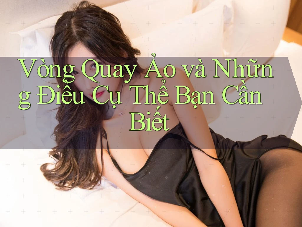Vòng Quay Ảo và Những Điều Cụ Thể Bạn Cần Biết Vòng Quay Ảo và Những Điều Cụ Thể Bạn Cần Biết