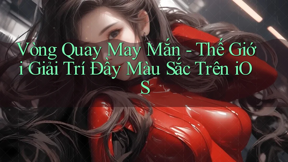 Vòng Quay May Mắn - Thế Giới Giải Trí Đầy Màu Sắc Trên iOS