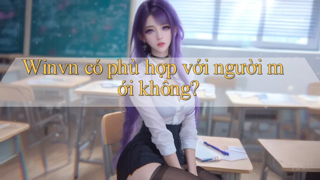 Winvn có phù hợp với người mới không?