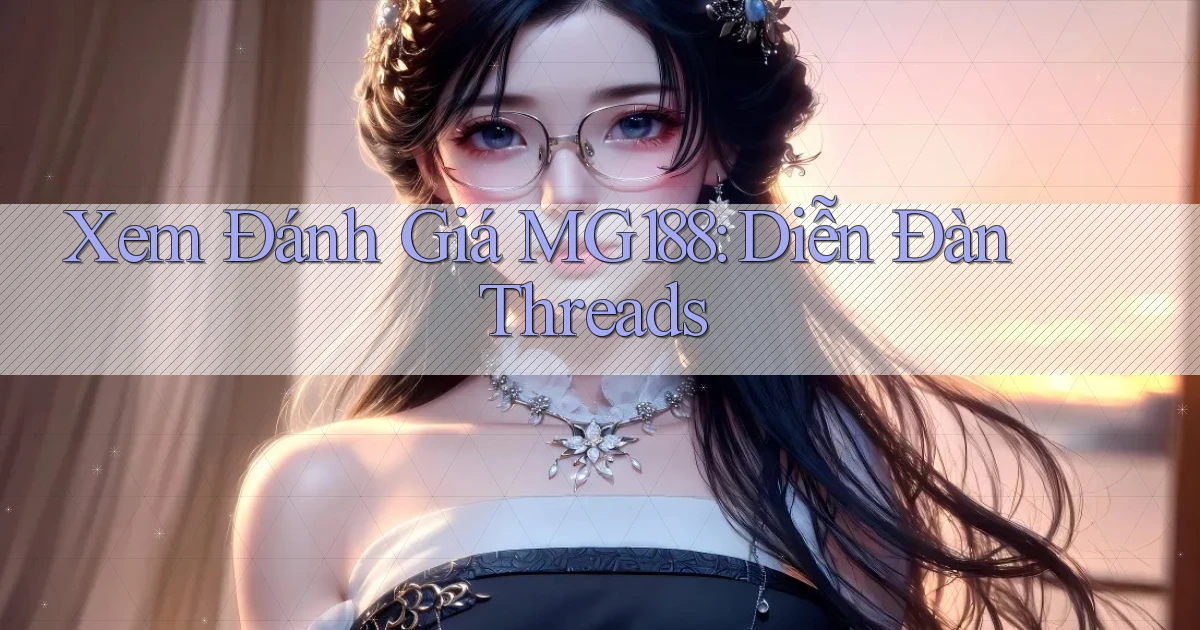 xem đánh giá mg188 diễn đàn threads