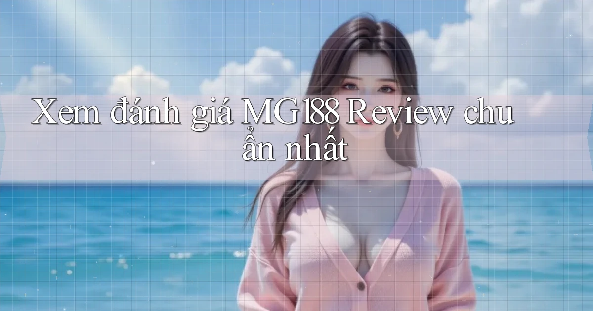xem đánh giá mg188 review chuẩn nhất