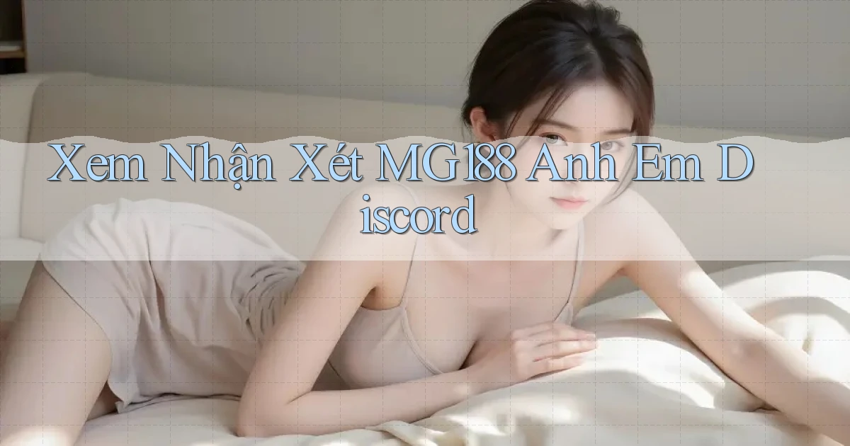 xem nhận xét mg188 anh em discord