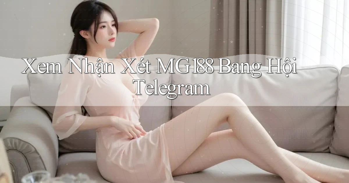 xem nhận xét mg188 bang hội telegram