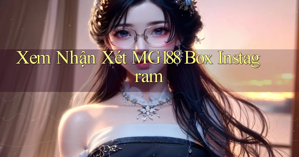 xem nhận xét mg188 box instagram